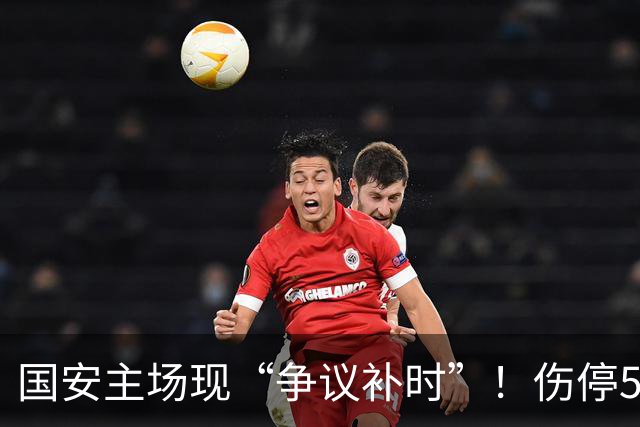 国安主场现“争议补时”！伤停5分钟，补时2分钟，遭跟队记者质疑