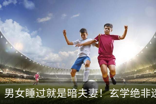 男女睡过就是暗夫妻！玄学绝非迷信，错付身心最折福