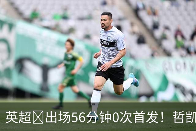 英超​出场56分钟0次首发！哲凯赖什或1月离开阿森纳